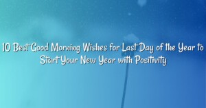 10 Best Good Morning Wishes for Last Day of the Year to Start Your New Year with Positivity