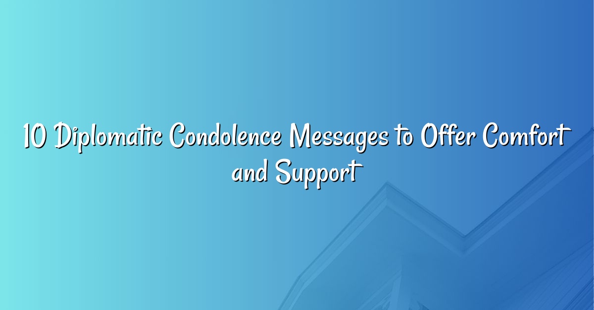 10 Diplomatic Condolence Messages to Offer Comfort and Support