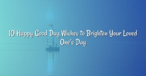 10 Happy Good Day Wishes to Brighten Your Loved One’s Day