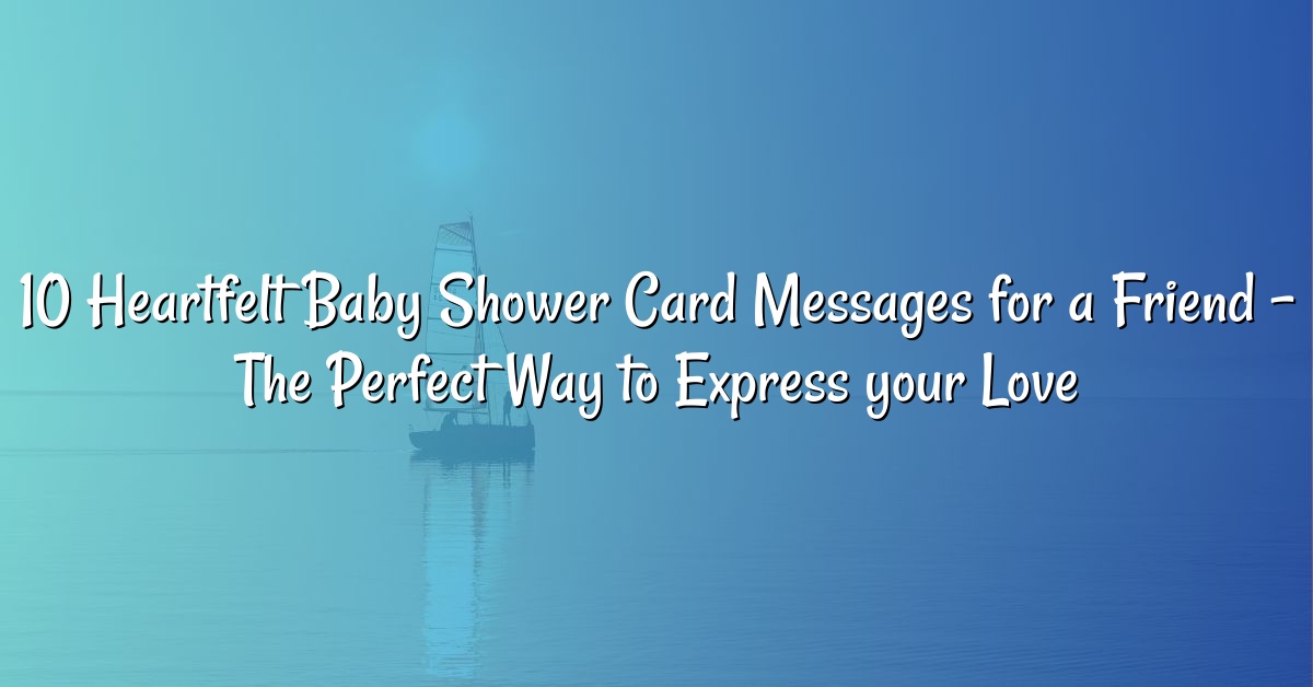 10 Heartfelt Baby Shower Card Messages for a Friend – The Perfect Way to Express your Love