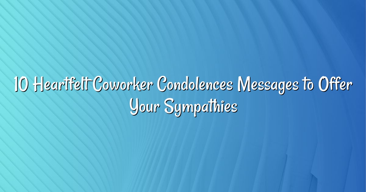 10 Heartfelt Coworker Condolences Messages to Offer Your Sympathies