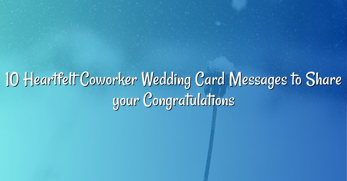 10 Heartfelt Coworker Wedding Card Messages to Share your Congratulations