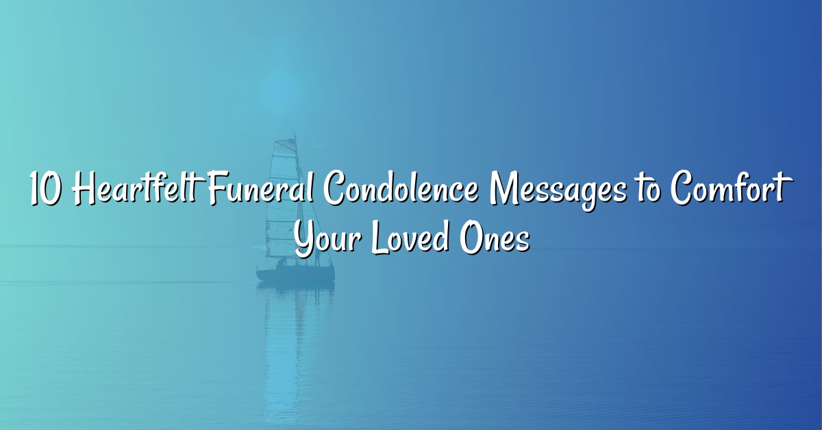 10 Heartfelt Funeral Condolence Messages to Comfort Your Loved Ones