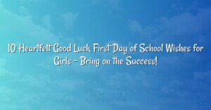 10 Heartfelt Good Luck First Day of School Wishes for Girls – Bring on the Success!