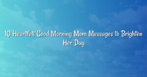 10 Heartfelt Good Morning Mom Messages to Brighten Her Day