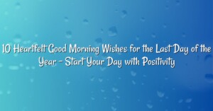 10 Heartfelt Good Morning Wishes for the Last Day of the Year – Start Your Day with Positivity