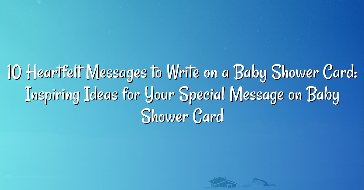 10 Heartfelt Messages to Write on a Baby Shower Card: Inspiring Ideas for Your Special Message on Baby Shower Card