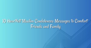 10 Heartfelt Muslim Condolences Messages to Comfort Friends and Family