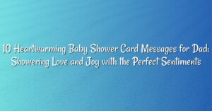 10 Heartwarming Baby Shower Card Messages for Dad: Showering Love and Joy with the Perfect Sentiments