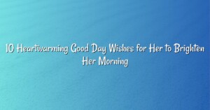 10 Heartwarming Good Day Wishes for Her to Brighten Her Morning