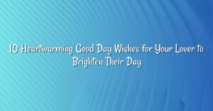 10 Heartwarming Good Day Wishes for Your Lover to Brighten Their Day