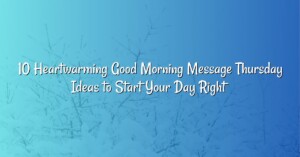 10 Heartwarming Good Morning Message Thursday Ideas to Start Your Day Right