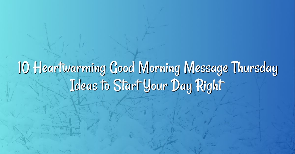 10 Heartwarming Good Morning Message Thursday Ideas to Start Your Day Right