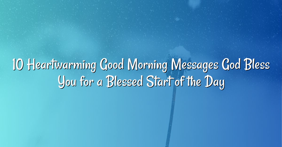 10 Heartwarming Good Morning Messages God Bless You for a Blessed Start of the Day