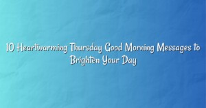 10 Heartwarming Thursday Good Morning Messages to Brighten Your Day