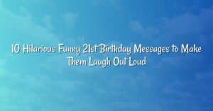 10 Hilarious Funny 21st Birthday Messages to Make Them Laugh Out Loud