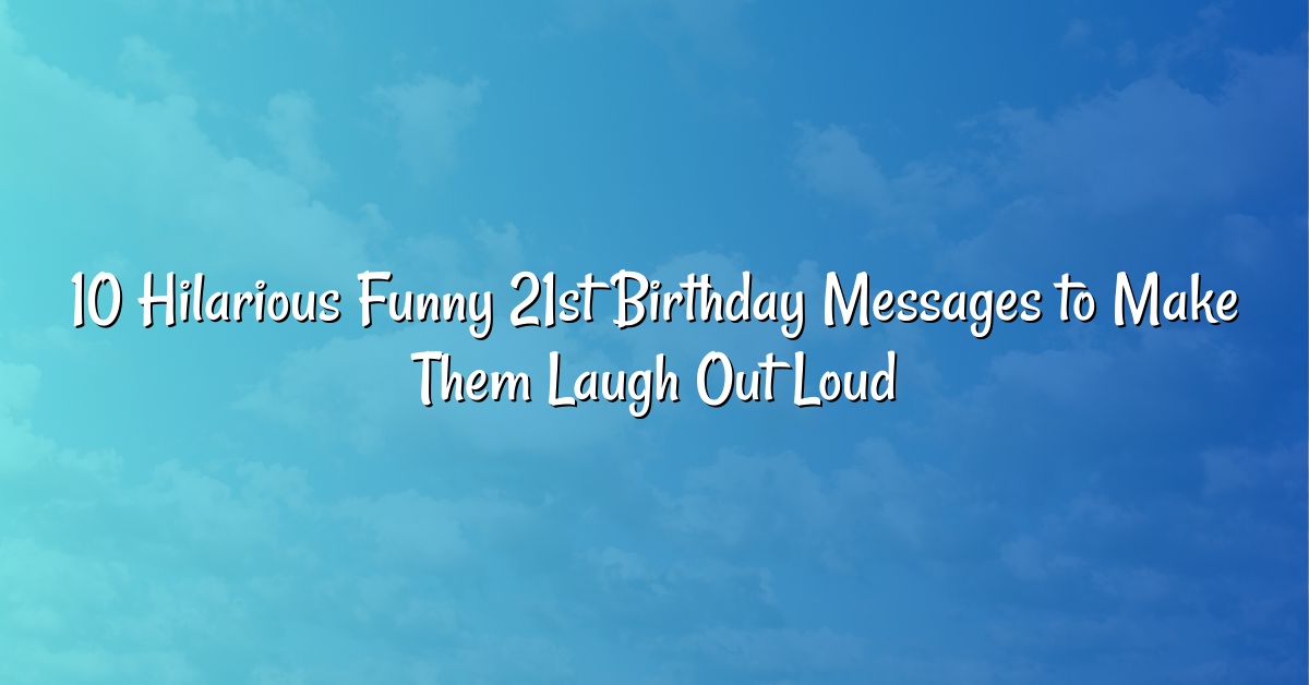 10 Hilarious Funny 21st Birthday Messages to Make Them Laugh Out Loud