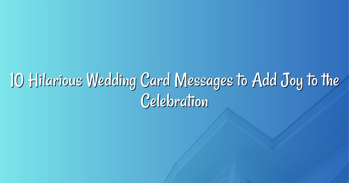 10 Hilarious Wedding Card Messages to Add Joy to the Celebration