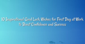 10 Inspirational Good Luck Wishes for First Day at Work to Boost Confidence and Success