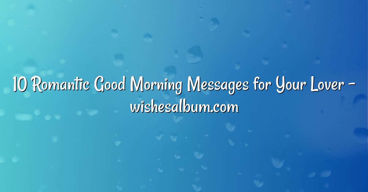 10 Romantic Good Morning Messages for Your Lover – wishesalbum.com