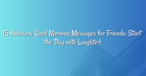 15 Hilarious Good Morning Messages for Friends: Start the Day with Laughter!