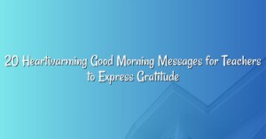 20 Heartwarming Good Morning Messages for Teachers to Express Gratitude