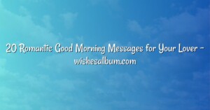 20 Romantic Good Morning Messages for Your Lover – wishesalbum.com