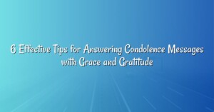 6 Effective Tips for Answering Condolence Messages with Grace and Gratitude