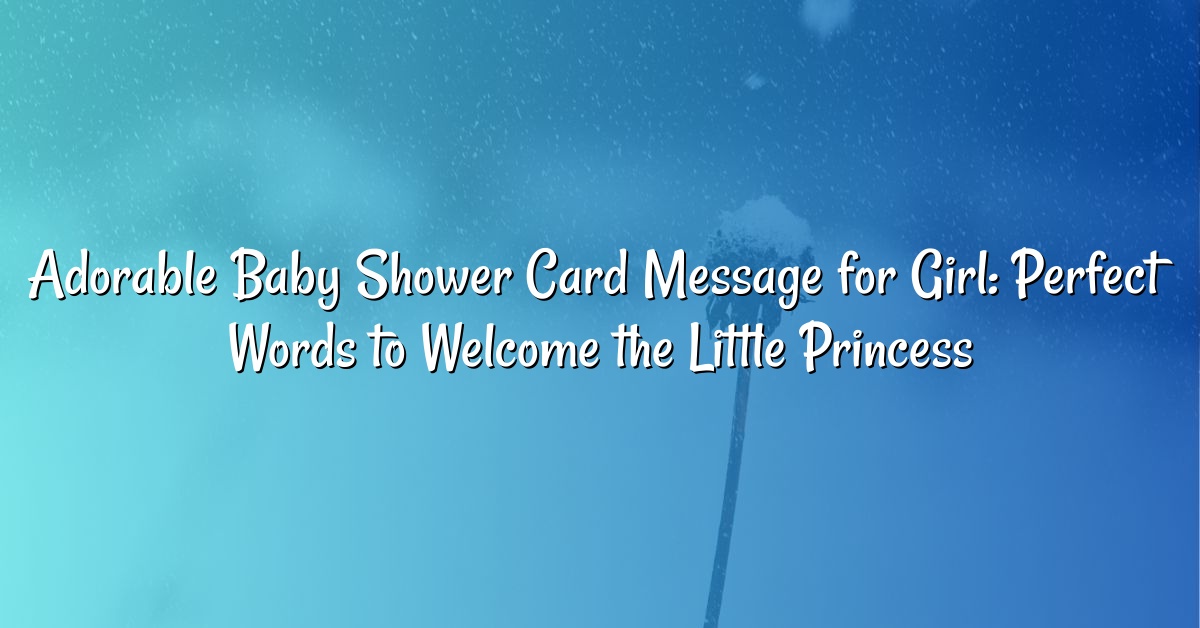 Adorable Baby Shower Card Message for Girl: Perfect Words to Welcome the Little Princess