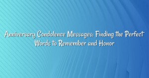 Anniversary Condolence Messages: Finding the Perfect Words to Remember and Honor