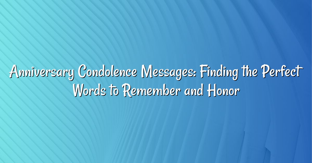 Anniversary Condolence Messages: Finding the Perfect Words to Remember and Honor