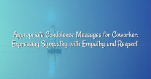 Appropriate Condolence Messages for Coworker: Expressing Sympathy with Empathy and Respect