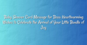 Baby Shower Card Message for Boss: Heartwarming Wishes to Celebrate the Arrival of Your Little Bundle of Joy