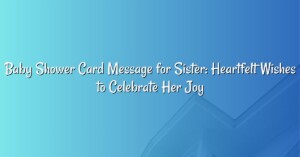 Baby Shower Card Message for Sister: Heartfelt Wishes to Celebrate Her Joy