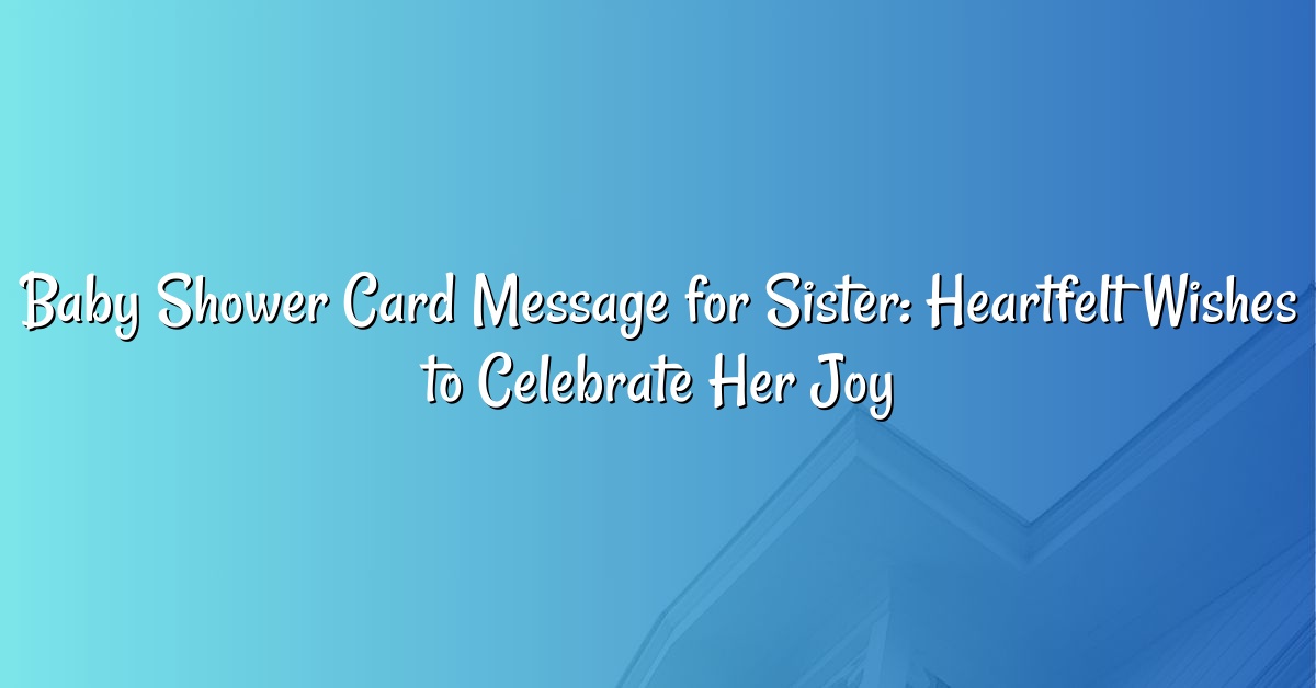 Baby Shower Card Message for Sister: Heartfelt Wishes to Celebrate Her Joy