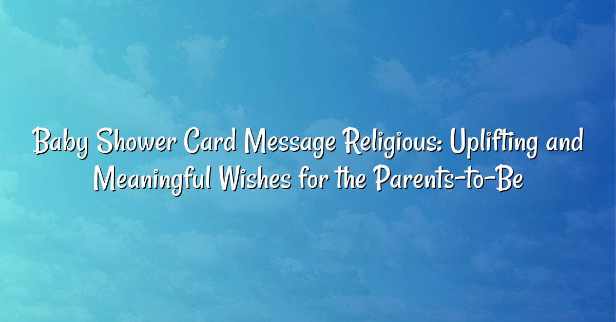 Baby Shower Card Message Religious: Uplifting and Meaningful Wishes for the Parents-to-Be