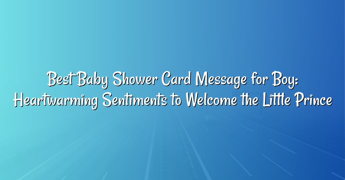 Best Baby Shower Card Message for Boy: Heartwarming Sentiments to Welcome the Little Prince