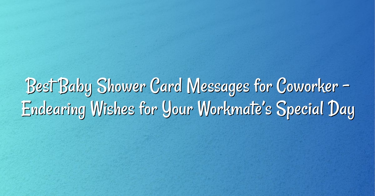 Best Baby Shower Card Messages for Coworker – Endearing Wishes for Your Workmate’s Special Day