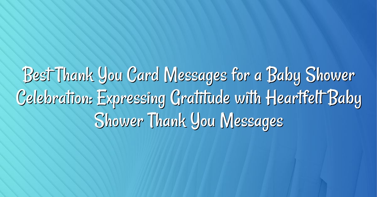 Best Thank You Card Messages for a Baby Shower Celebration: Expressing Gratitude with Heartfelt Baby Shower Thank You Messages