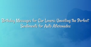 Birthday Messages for Car Lovers: Unveiling the Perfect Sentiments for Auto Aficionados