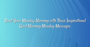 Boost Your Monday Morning with These Inspirational Good Morning Monday Messages