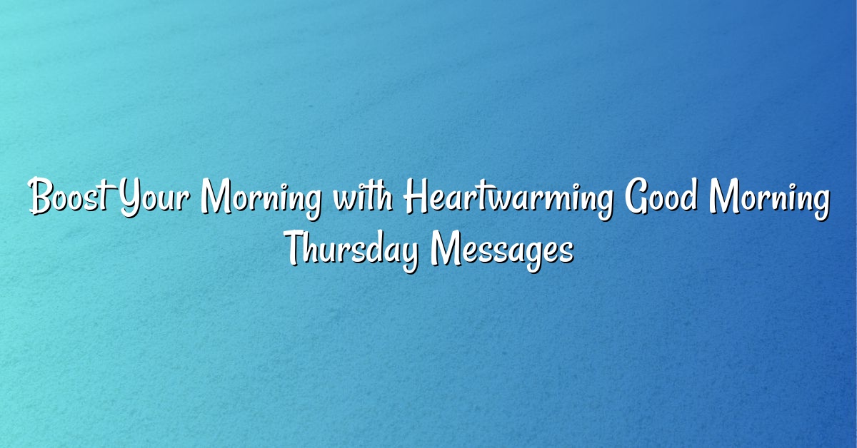 Boost Your Morning with Heartwarming Good Morning Thursday Messages