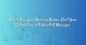 Boxing Day Good Morning Wishes: Start Your Celebrations with Heartfelt Messages