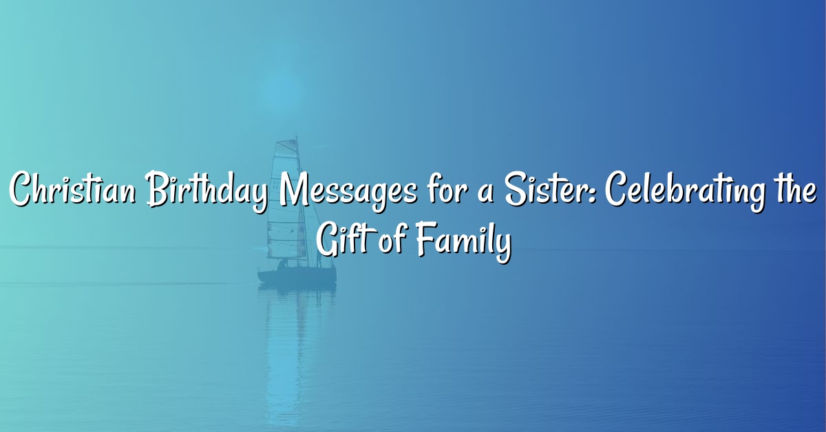 Christian Birthday Messages for a Sister: Celebrating the Gift of Family