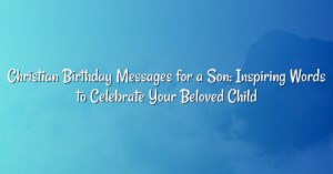 Christian Birthday Messages for a Son: Inspiring Words to Celebrate Your Beloved Child