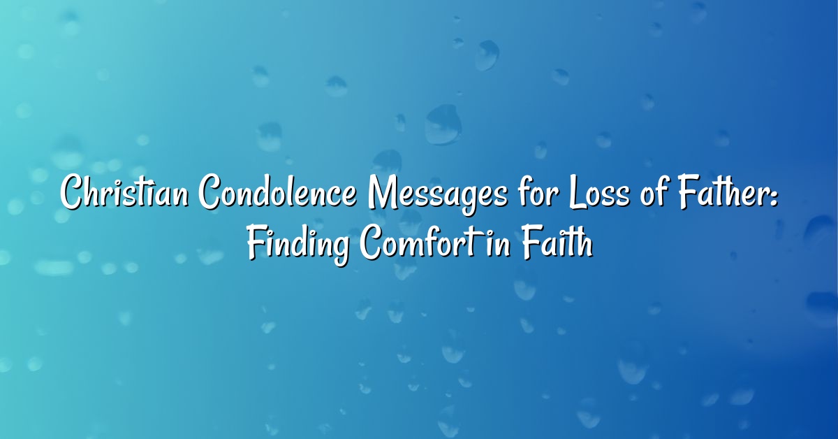 Christian Condolence Messages for Loss of Father: Finding Comfort in Faith