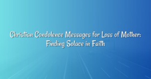 Christian Condolence Messages for Loss of Mother: Finding Solace in Faith