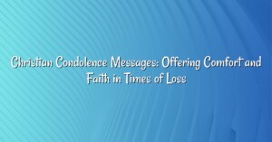 Christian Condolence Messages: Offering Comfort and Faith in Times of Loss