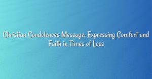 Christian Condolences Message: Expressing Comfort and Faith in Times of Loss