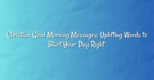 Christian Good Morning Messages: Uplifting Words to Start Your Day Right